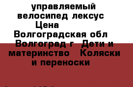 управляемый велосипед лексус › Цена ­ 1 000 - Волгоградская обл., Волгоград г. Дети и материнство » Коляски и переноски   